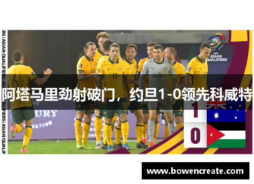 阿塔马里劲射破门,约旦1-0领先科威特 阿塔马里劲射破门,约旦1-0领先科威特