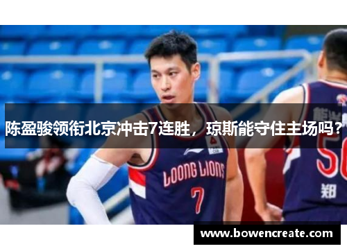 陈盈骏领衔北京冲击7连胜，琼斯能守住主场吗？